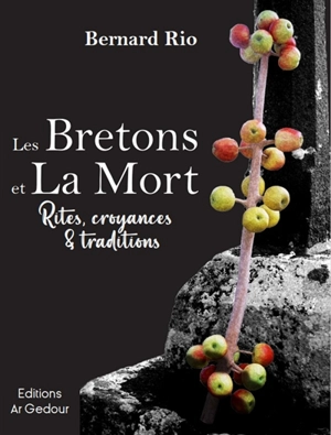 Les Bretons et la mort : rites, croyances & traditions - Bernard Rio