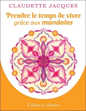 Prendre le temps de vivre grâce aux mandalas - Claudette Jacques