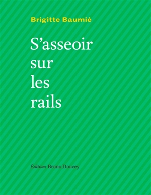 S'asseoir sur les rails - Brigitte Baumié