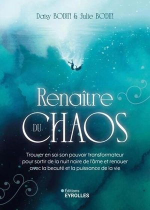 Renaître du chaos : trouver en soi son pouvoir transformateur pour sortir de la nuit noire de l'âme et renouer avec la beauté et la puissance de la vie - Daisy Bodin