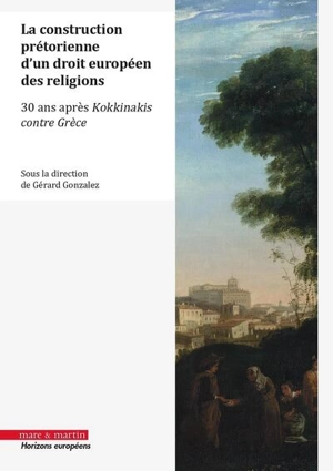 La construction prétorienne d'un droit européen des religions : 30 ans après Kokkinakis contre Grèce