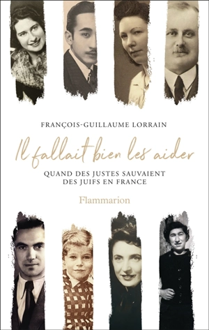 Il fallait bien les aider : quand des Justes sauvaient des Juifs en France - François-Guillaume Lorrain