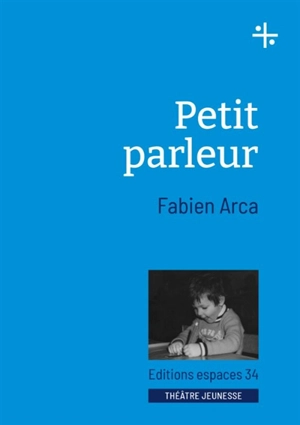 Petit parleur : théâtre - Fabien Arca