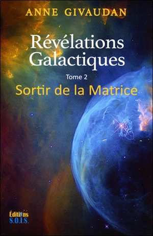 Révélations galactiques. Vol. 2. Sortir de la matrice - Anne Meurois-Givaudan