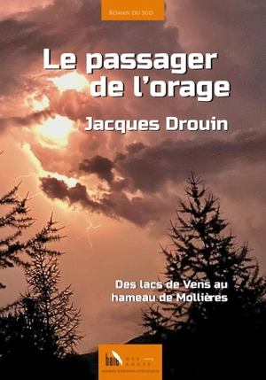 Le passager de l'orage : des lacs de Vens au hameau de Mollières - Jacques Drouin