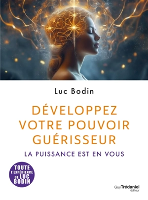 Développez votre pouvoir guérisseur : la puissance est en vous - Luc Bodin