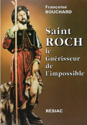 Saint Roch : Le guérisseur de l'impossible - Françoise Bouchard