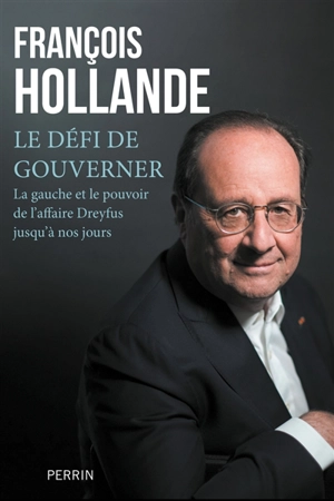 Le défi de gouverner : la gauche au pouvoir de l'affaire Dreyfus jusqu'à nos jours - François Hollande