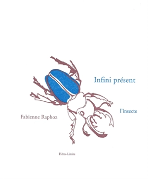 Infini présent : l'insecte - Fabienne Raphoz