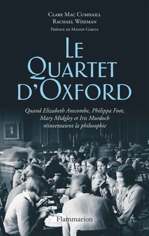 Le quartet d'Oxford : quand Elizabeth Anscombe, Philippa Foot, Mary Midgley et Iris Murdoch réinventaient la philosophie - Clare Mac Cumhaill