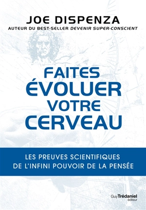 Faites évoluer votre cerveau : les preuves scientifiques de l'infini pouvoir de la pensée - Joe Dispenza