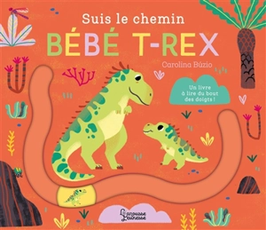 Suis le chemin bébé T.rex : un livre à lire du bout des doigts ! - Carolina Buzio