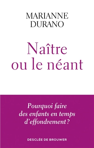 Naître ou le néant : pourquoi faire des enfants en temps d'effondrement ? - Marianne Durano