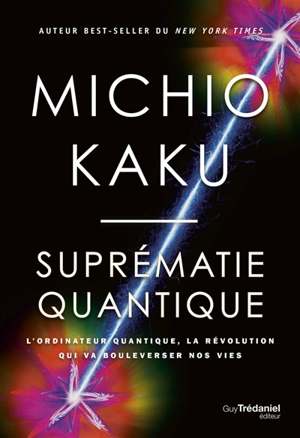 Suprématie quantique : l'ordinateur quantique, la révolution qui va bouleverser nos vies - Michio Kaku