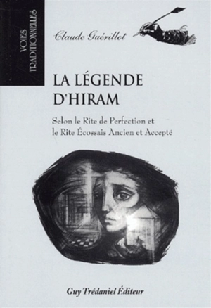 La légende d'Hiram selon le rite de perfection ancien et accepté - Claude Guérillot