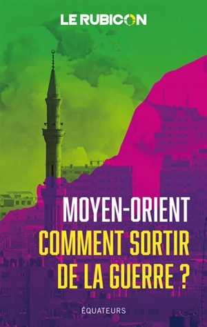 Moyen-Orient : comment sortir de la guerre ? - Le Rubicon (site web)