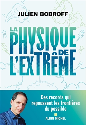 La physique de l’extrême : ces records qui repoussent les frontières du possible - Julien Bobroff