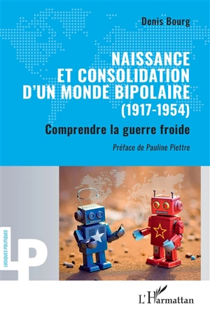 Naissance et consolidation d'un monde bipolaire (1917-1954) : comprendre la guerre froide - Denis Bourg