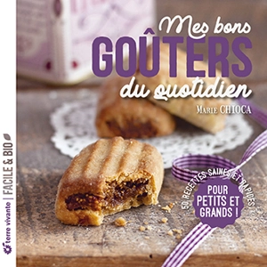 Mes bons goûters du quotidien : 50 recettes saines et rapides pour petits et grands - Marie Chioca