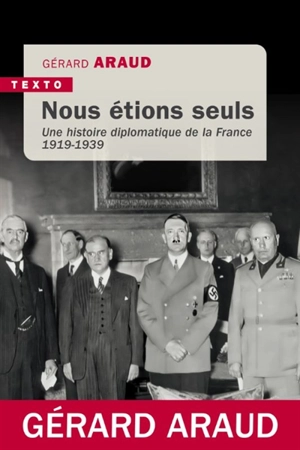 Nous étions seuls : une histoire diplomatique de la France : 1919-1939 - Gérard Araud