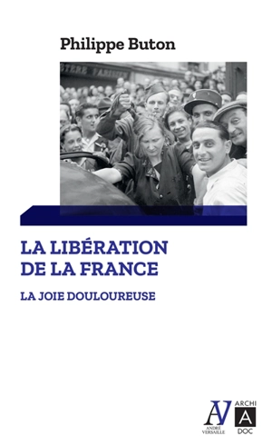 La libération de la France : la joie douloureuse - Philippe Buton