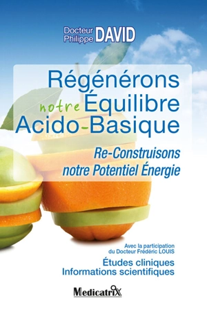 Régénérons notre équilibre acido-basique : re-construisons notre potentiel énergie : études cliniques, informations scientifiques - Philippe David