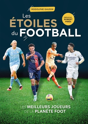 Les étoiles du football : les meilleurs joueurs de la planète foot - Rodolphe Gaudin