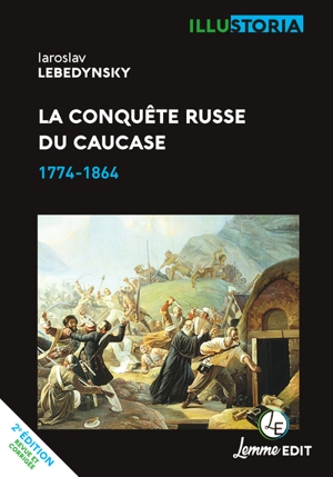 La conquête russe du Caucase : 1774-1864 - Iaroslav Lebedynsky