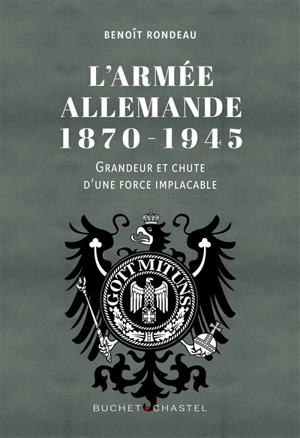 L'armée allemande, 1870-1945 : grandeur et chute d'une force implacable - Benoît Rondeau