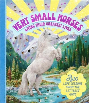 Very Small Horses Living Their Greatest Lives : Big life lessons from the littlest guys - Smith Street Books