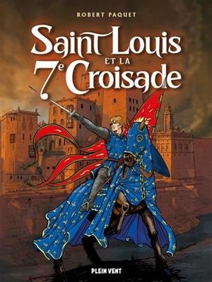 Saint Louis et la 7e croisade - Robert Paquet