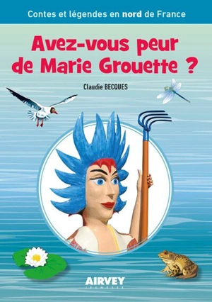 Avez-vous peur de Marie Grouette ? : contes et légendes en nord de France - Claudie Becques