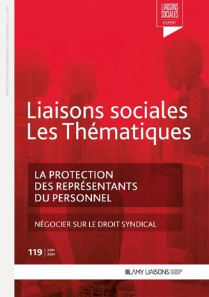 Liaisons sociales. Les thématiques, n° 119. La protection des représentants du personnel