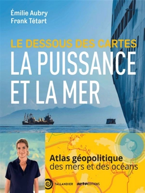 Le dessous des cartes : la puissance et la mer - Emilie Aubry