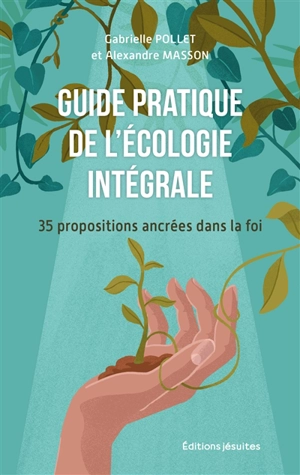 Guide pratique de l'écologie intégrale : 35 propositions ancrées dans la foi - Gabrielle Pollet