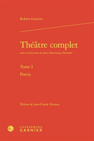 Théâtre complet. Vol. 1. Porcie - Robert Garnier