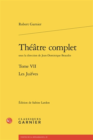 Théâtre complet. Vol. 7. Les juifves - Robert Garnier