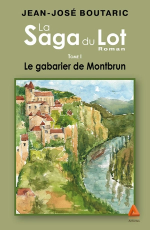 La saga du Lot. Vol. 1. Le gabarier de Montbrun - Jean-José Boutaric