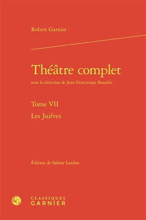 Théâtre complet. Vol. 7. Les juifves - Robert Garnier