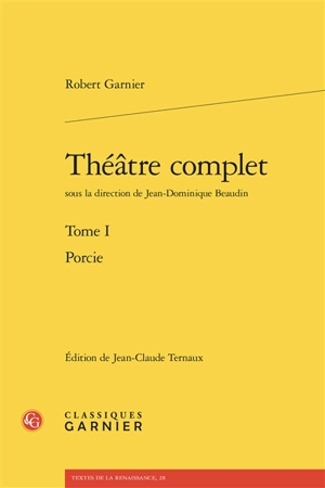 Théâtre complet. Vol. 1. Porcie - Robert Garnier