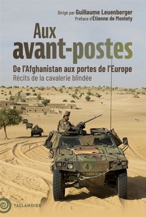 Aux avant-postes : de l'Afghanistan aux portes de l'Europe : récits de la cavalerie blindée