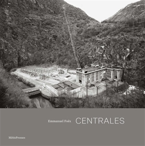 Centrales : architecture et paysages hydroélectriques de l'arc alpin - Emmanuel Foëx