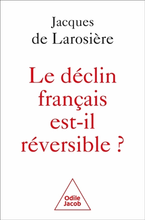 Le déclin français est-il réversible ? : renverser la table et sortir de la servitude - Jacques de Larosière de Champfeu