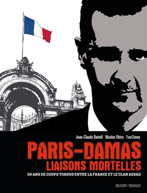 Paris-Damas : liaisons mortelles : 50 ans de coups tordus entre la France et le clan Assad - Jean-Claude Bartoll