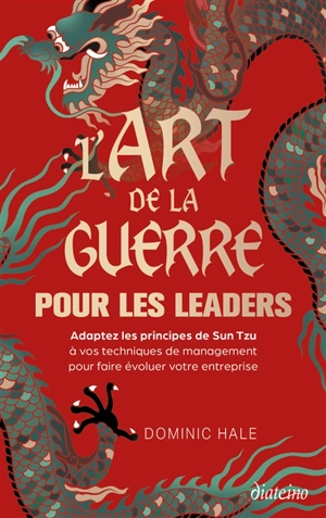 L'art de la guerre pour les leaders : adaptez les principes de Sun Tzu à vos techniques de management pour faire évoluer votre entreprise - Dominic Hale