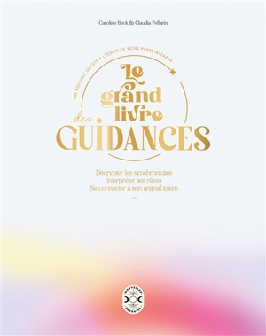 Le grand livre des guidances : une boussole céleste à l'écoute de votre monde intérieur : identifier les messages de la nature, décrypter les synchronicités, interpréter ses rêves, se connecter à son animal totem... - Caroline Beck