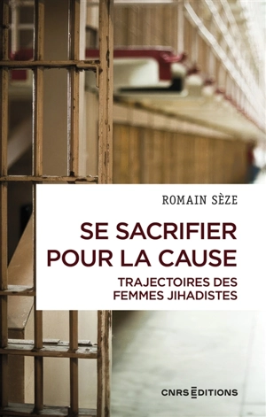 Se sacrifier pour la cause : trajectoires des femmes jihadistes - Romain Sèze