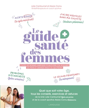 Le guide santé des femmes : toutes les bonnes habitudes pour éviter (ou soulager) les petits et grands maux du quotidien - Julie Cantournet