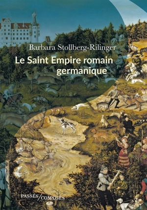 Le Saint Empire romain germanique : de la fin du Moyen Age à 1806 - Barbara Stollberg-Rilinger