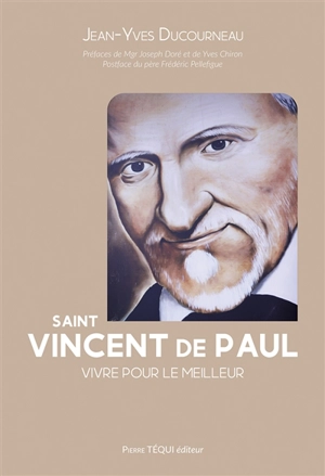 Saint Vincent de Paul : vivre pour le meilleur - Jean-Yves Ducourneau